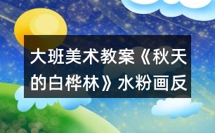 大班美術(shù)教案《秋天的白樺林》水粉畫反思