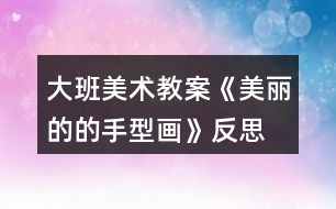 大班美術(shù)教案《美麗的的手型畫(huà)》反思