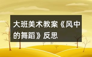 大班美術(shù)教案《風中的舞蹈》反思