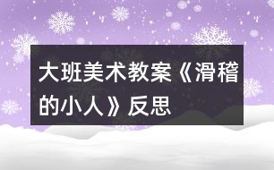 大班美術教案《滑稽的小人》反思
