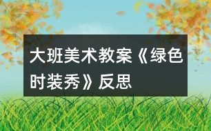 大班美術教案《綠色時裝秀》反思