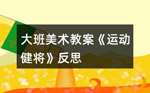 大班美術(shù)教案《運(yùn)動(dòng)健將》反思