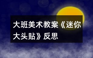 大班美術教案《“迷你”大頭貼》反思