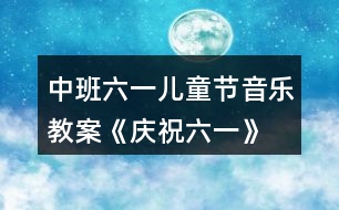 中班六一兒童節(jié)音樂(lè)教案《慶祝六一》