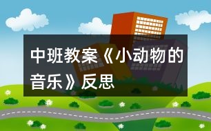 中班教案《小動(dòng)物的音樂(lè)》反思