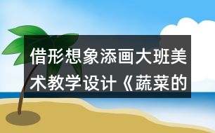 借形想象添畫大班美術(shù)教學(xué)設(shè)計《蔬菜的肚子》