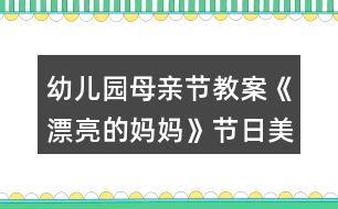 幼兒園母親節(jié)教案《漂亮的媽媽》節(jié)日美術活動