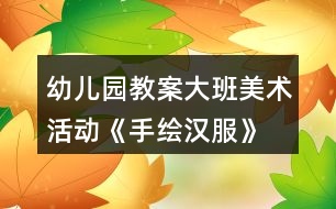 幼兒園教案大班美術活動《手繪漢服》