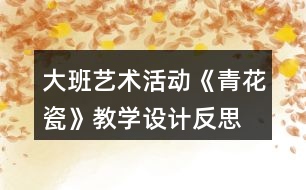 大班藝術(shù)活動《青花瓷》教學設(shè)計反思