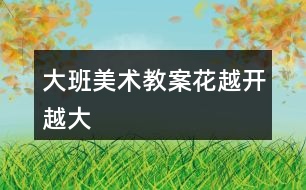 大班美術(shù)教案花越開(kāi)越大