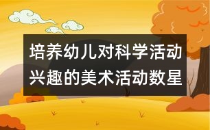 培養(yǎng)幼兒對科學活動興趣的美術(shù)活動：數(shù)星星