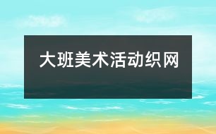 大班美術(shù)活動(dòng)：織網(wǎng)