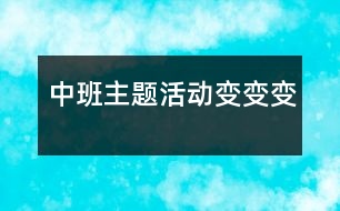 中班主題活動(dòng)：變、變、變