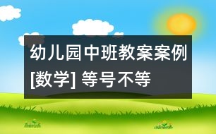 幼兒園中班教案案例[數學] 等號、不等號