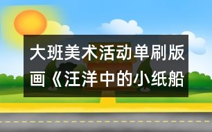 大班美術(shù)活動(dòng)：單刷版畫《汪洋中的小紙船》