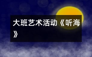 大班藝術(shù)活動(dòng)《聽(tīng)海》