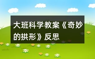 大班科學教案《奇妙的拱形》反思