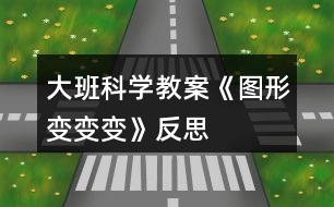 大班科學教案《圖形變變變》反思