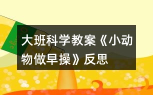 大班科學教案《小動物做早操》反思