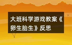 大班科學游戲教案《卵生、胎生》反思