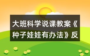 大班科學(xué)說(shuō)課教案《種子娃娃有辦法》反思