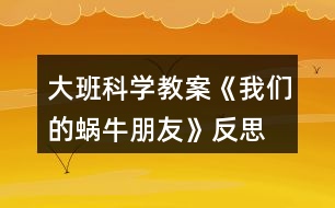 大班科學教案《我們的蝸牛朋友》反思