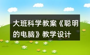 大班科學教案《聰明的電腦》教學設(shè)計