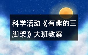 科學活動《有趣的三腳架》大班教案