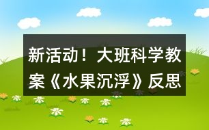 新活動(dòng)！大班科學(xué)教案《水果沉浮》反思