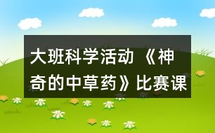 大班科學(xué)活動 《神奇的中草藥》比賽課教案設(shè)計反思