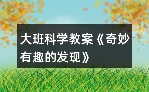 大班科學教案《奇妙有趣的發(fā)現(xiàn)》