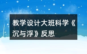 教學設計大班科學《沉與浮》反思
