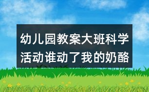 幼兒園教案大班科學活動誰動了我的奶酪反思