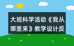 大班科學(xué)活動(dòng)《我從哪里來》教學(xué)設(shè)計(jì)反思