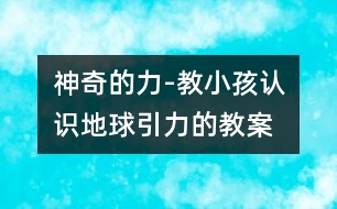 神奇的力-教小孩認(rèn)識(shí)地球引力的教案