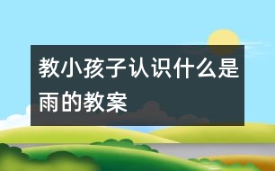 教小孩子認(rèn)識什么是雨的教案