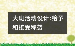 大班活動(dòng)設(shè)計(jì):給予和接受稱(chēng)贊