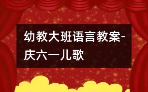 幼教大班語(yǔ)言教案-慶六一兒歌