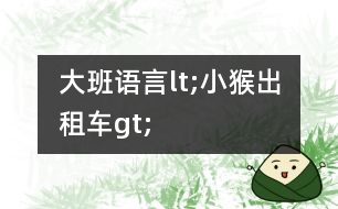 大班語(yǔ)言lt;小猴出租車gt;