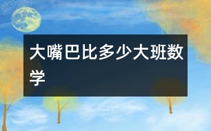 大嘴巴比多少（大班數(shù)學）