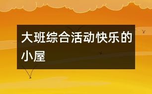 大班綜合：活動(dòng)快樂(lè)的小屋