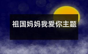 祖國(guó)媽媽我愛(ài)你（主題）