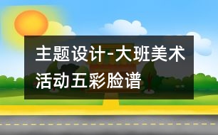 主題設計-大班美術活動：五彩臉譜