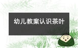 幼兒教案：認(rèn)識茶葉