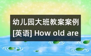 幼兒園大班教案案例[英語(yǔ)] How old are you