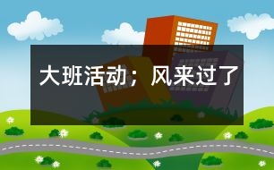 大班活動(dòng)；風(fēng)來過了