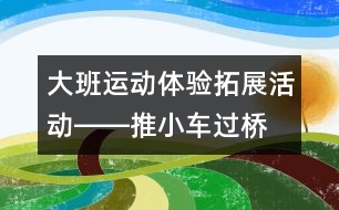 大班運(yùn)動(dòng)體驗(yàn)拓展活動(dòng)――推小車(chē)過(guò)橋