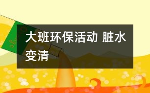 大班環(huán)?；顒?dòng)： 臟水變清