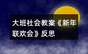 大班社會教案《新年聯歡會》反思