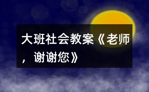 大班社會(huì)教案《老師，謝謝您》